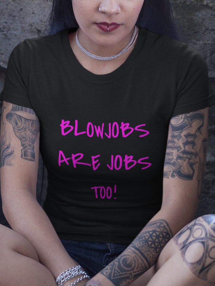 Blowjobs are jobs too T-shirt