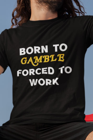 Born to gamble forced to work T-shirt