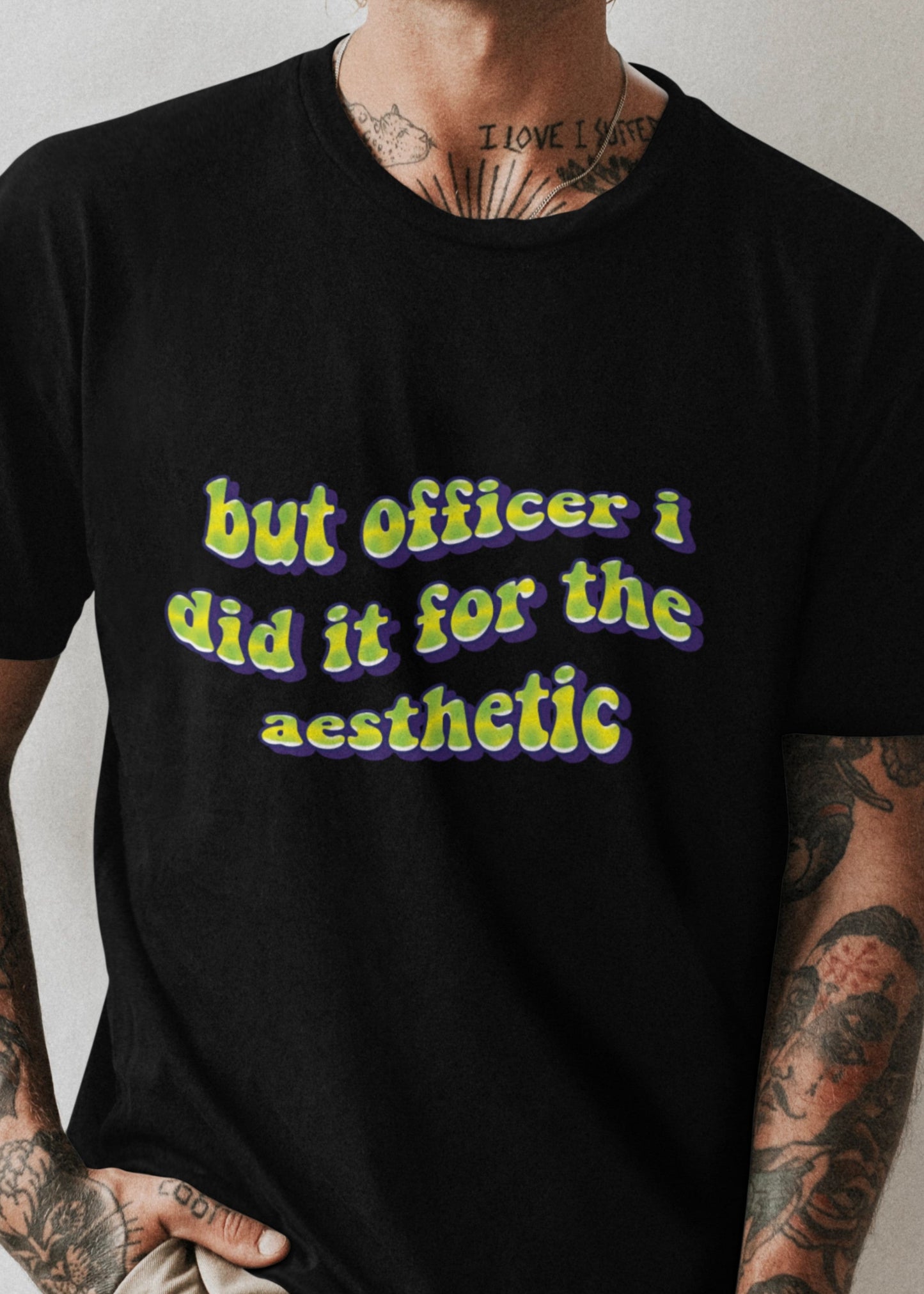 But officer I did it for the aesthetic T-shirt