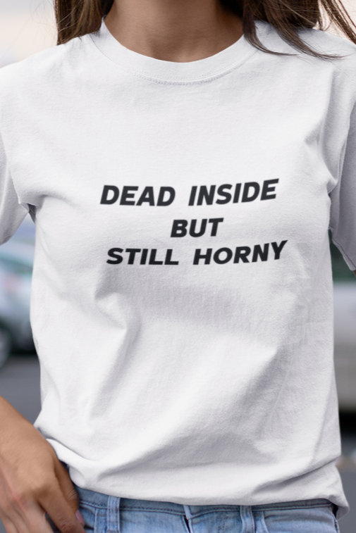 Dead inside but still horny T-shirt