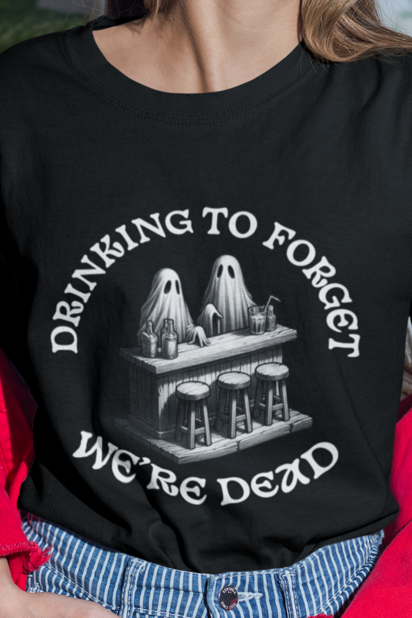 Drinking to forget we're dead T-shirt