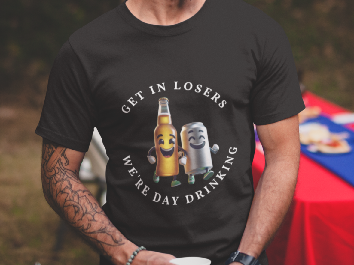 Get in losers we're day drinking T-shirt