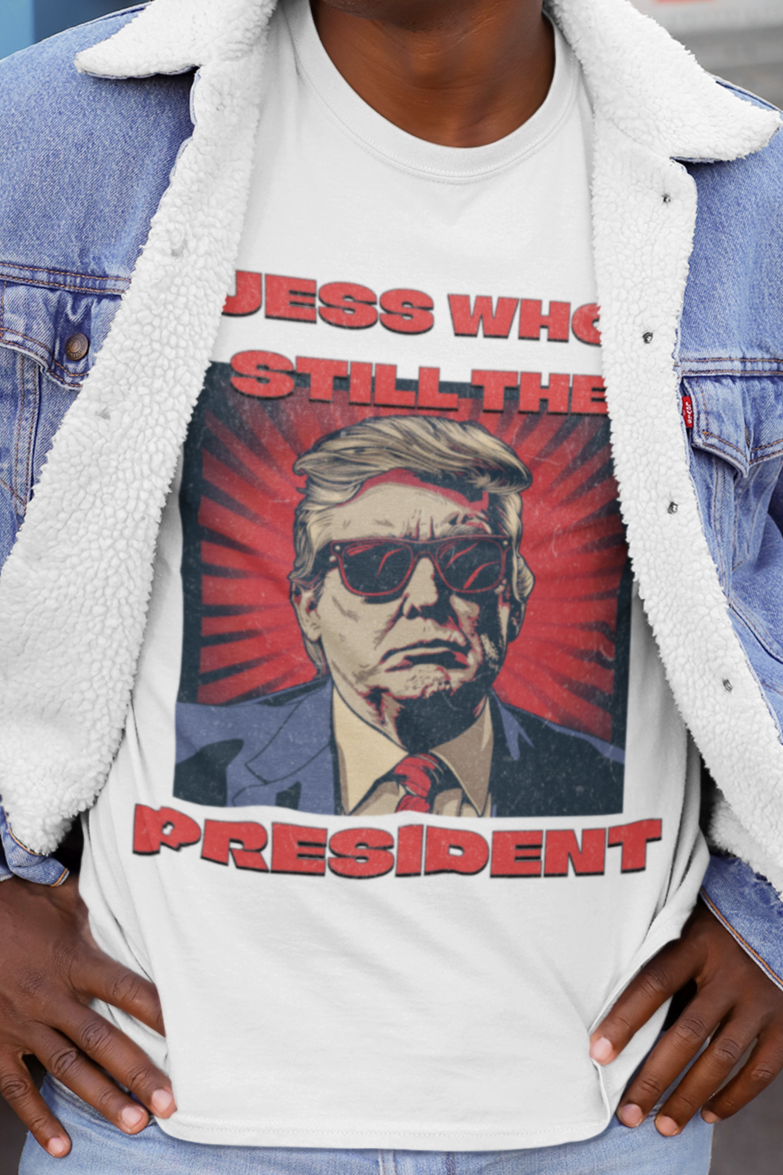 Guess who's still the president T-shirt