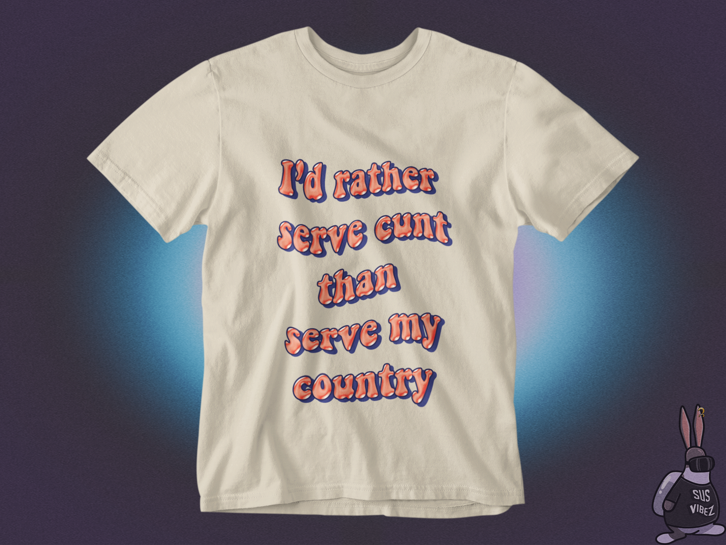 I'd rather serve cunt than serve my country T-shirt