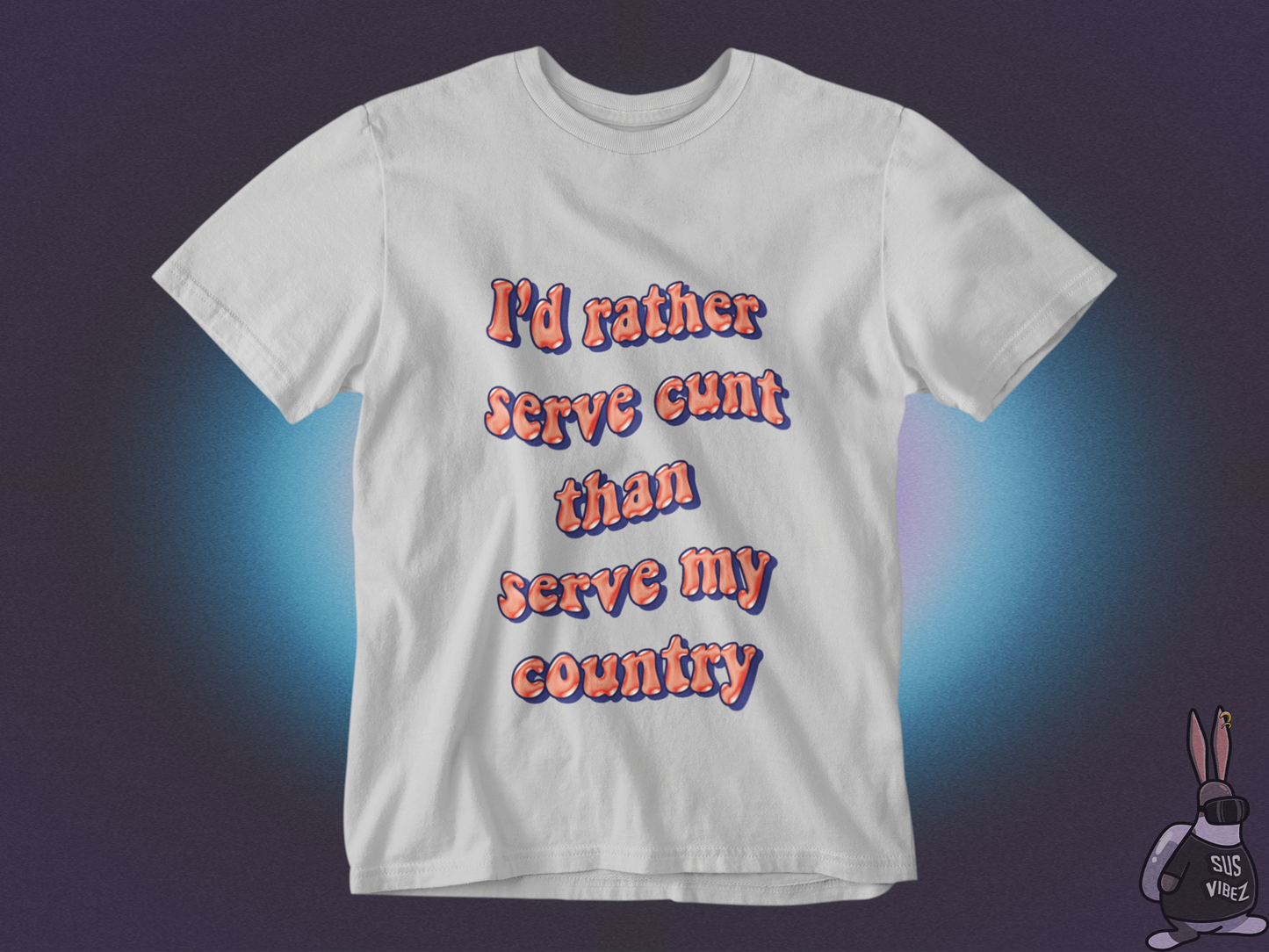 I'd rather serve cunt than serve my country T-shirt