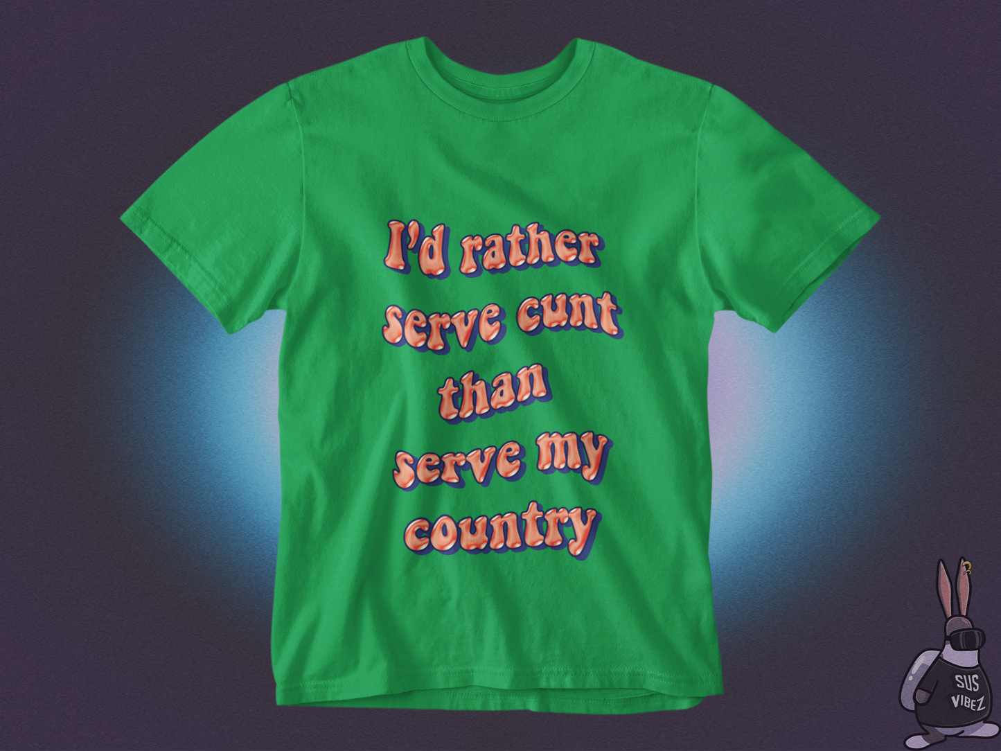 I'd rather serve cunt than serve my country T-shirt
