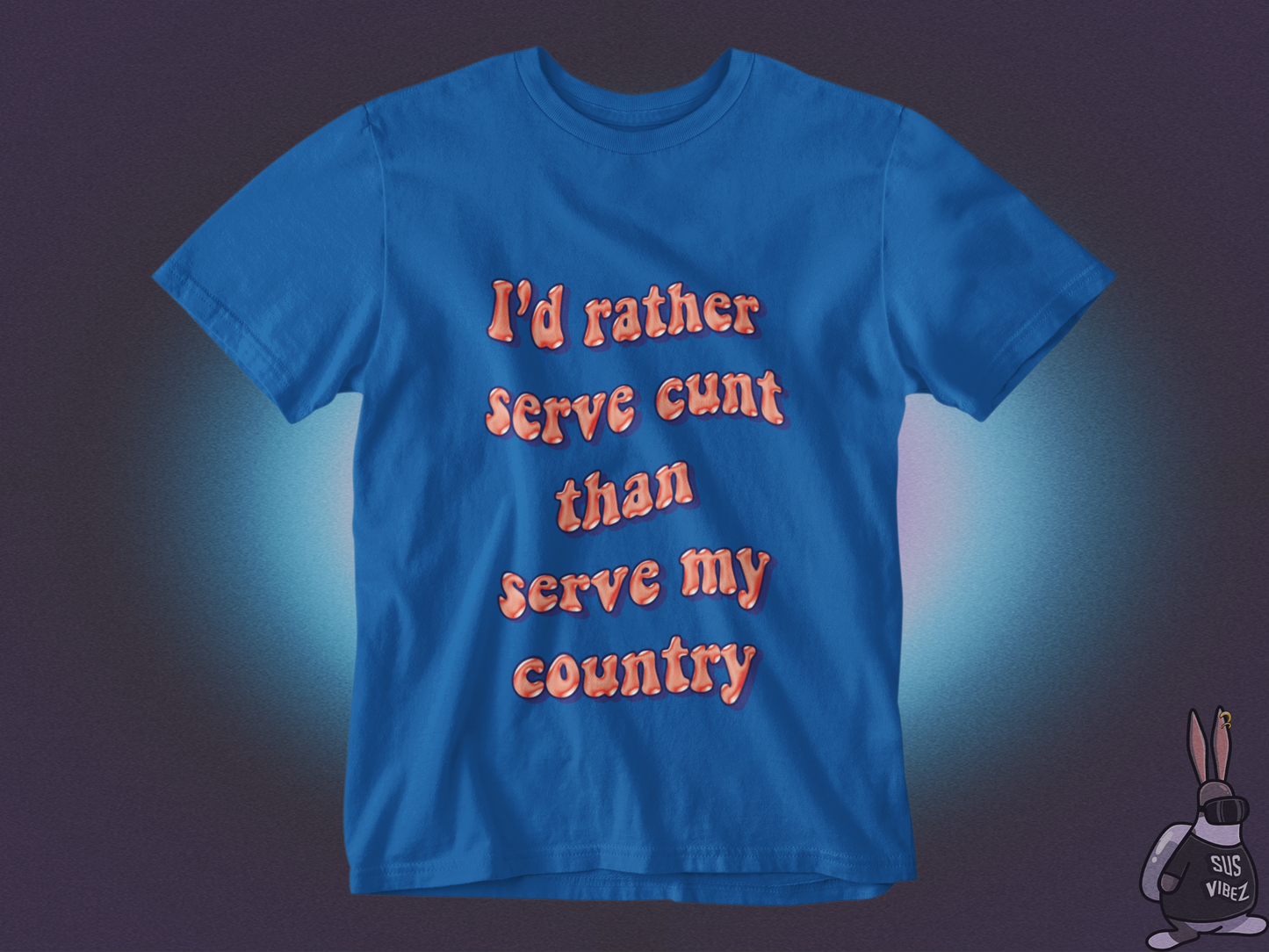 I'd rather serve cunt than serve my country T-shirt