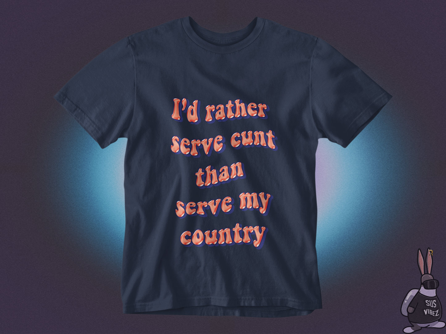 I'd rather serve cunt than serve my country T-shirt