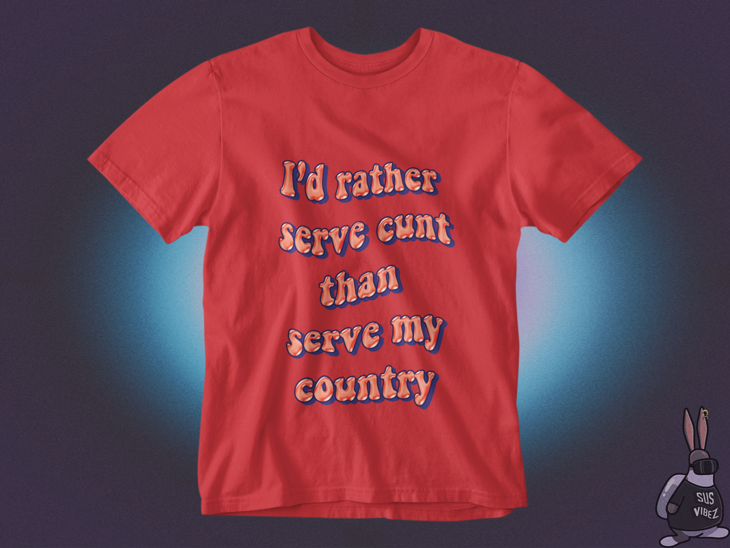 I'd rather serve cunt than serve my country T-shirt
