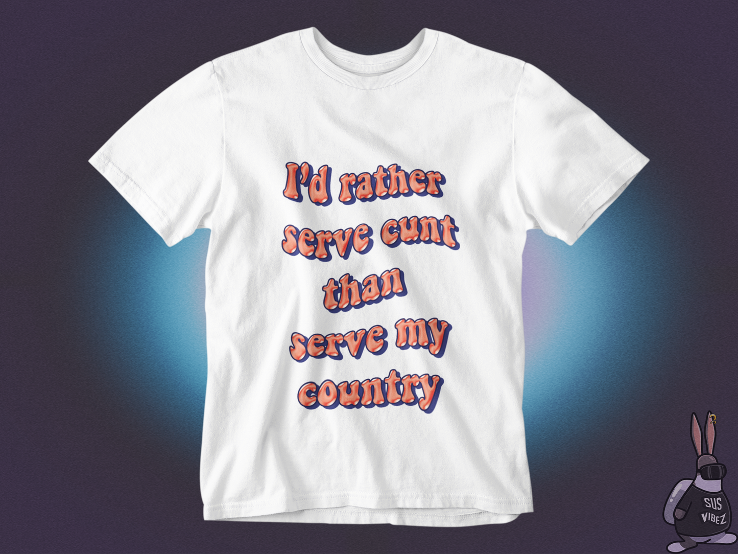 I'd rather serve cunt than serve my country T-shirt