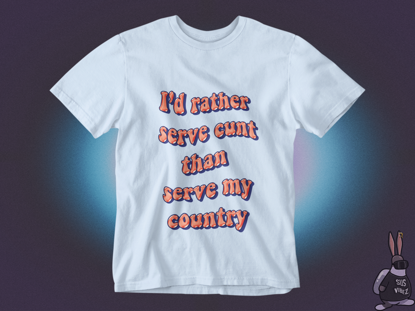 I'd rather serve cunt than serve my country T-shirt