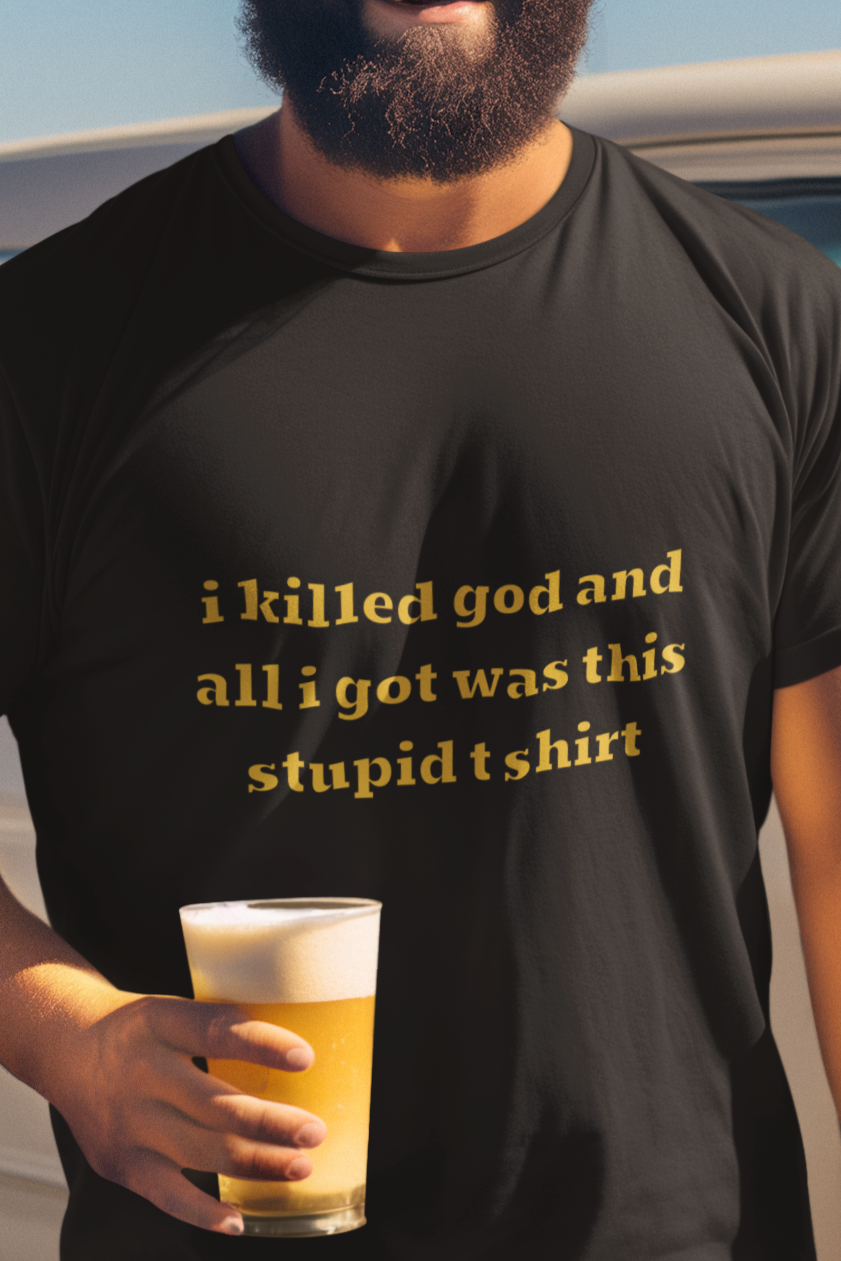 I killed god and all I got was this stupid t-shirt T-shirt