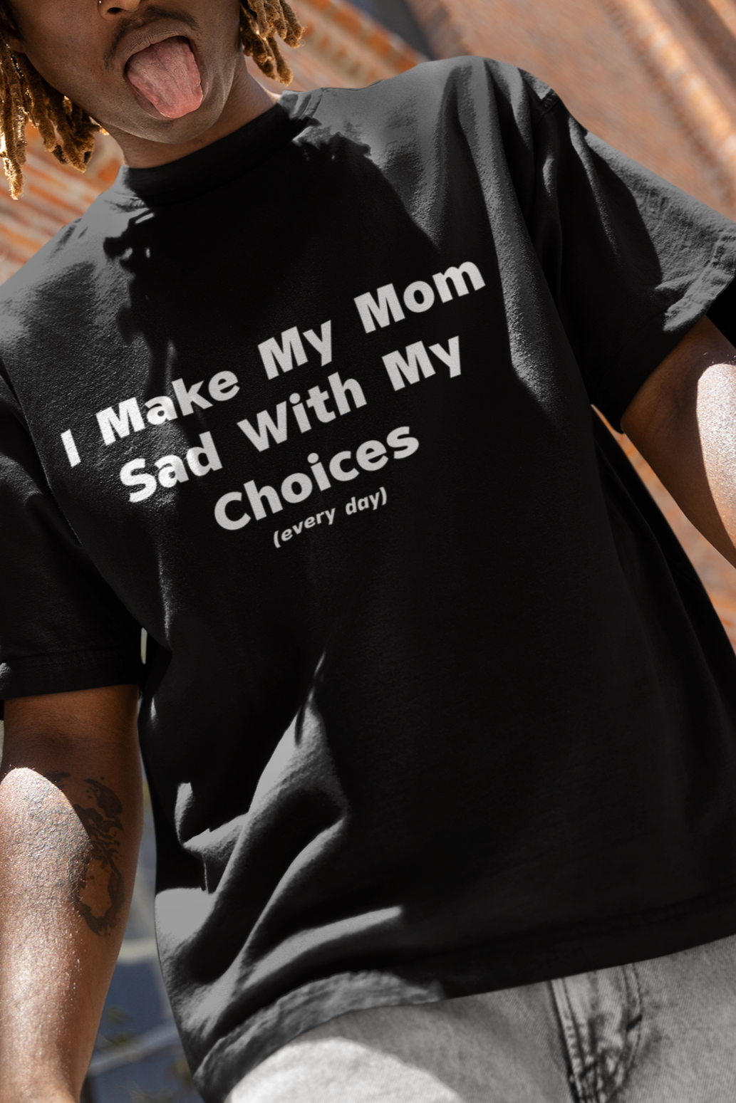 I make my mom sad with my choices everyday T-shirt