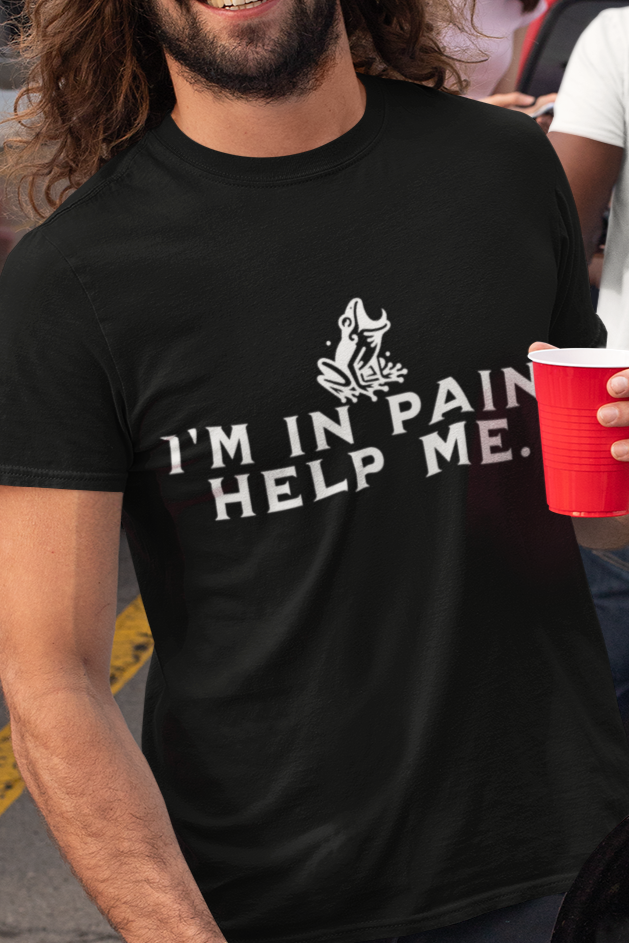 I'm in pain, help me T-shirt