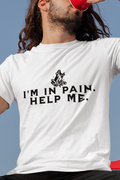I'm in pain, help me T-shirt