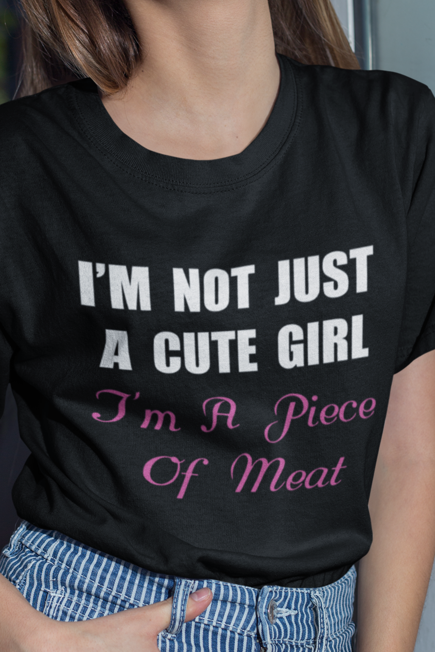 I'm not just a cute girl I'm a piece of meat T-shirt