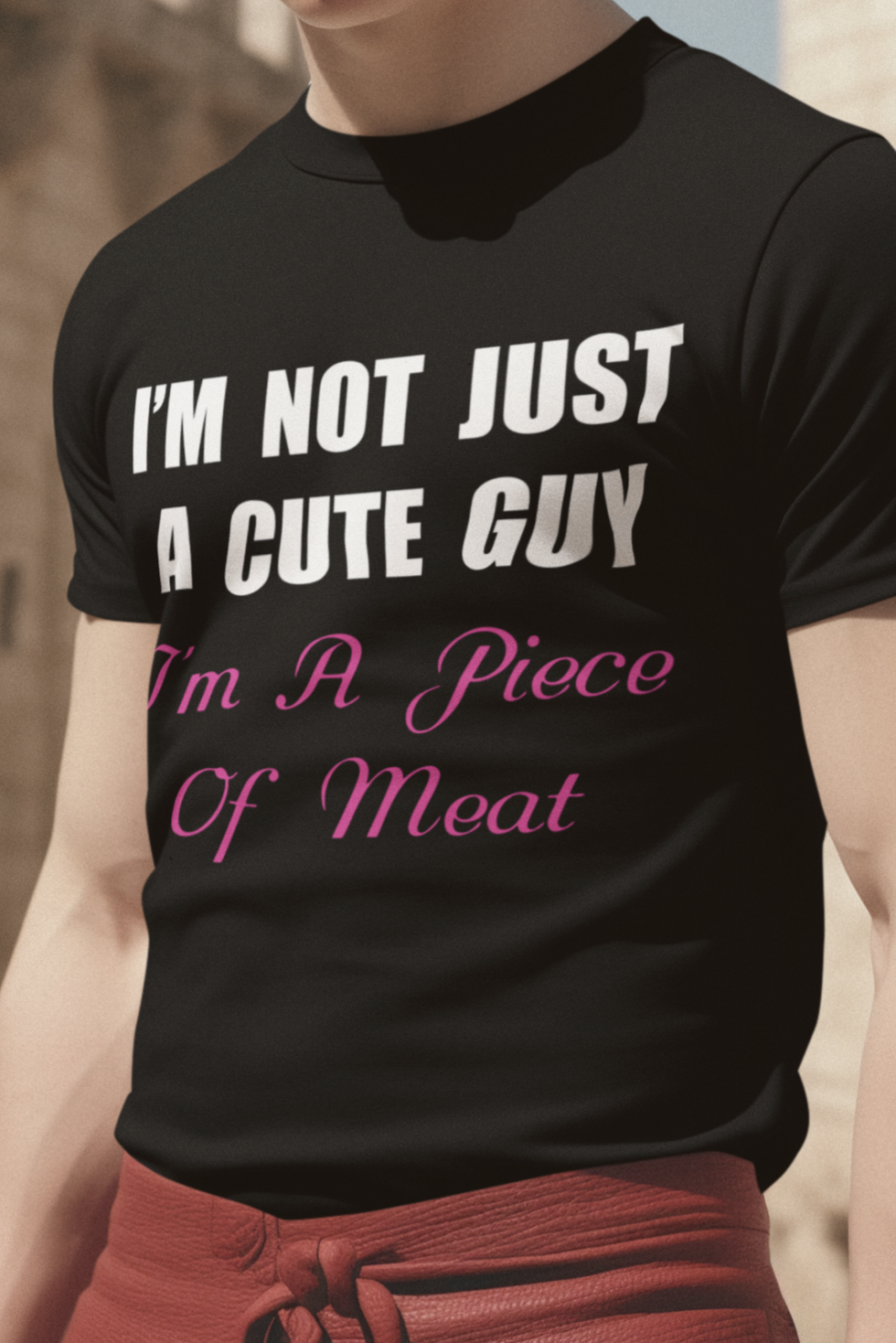 I'm not just a cute guy I'm a piece of meat T-shirt