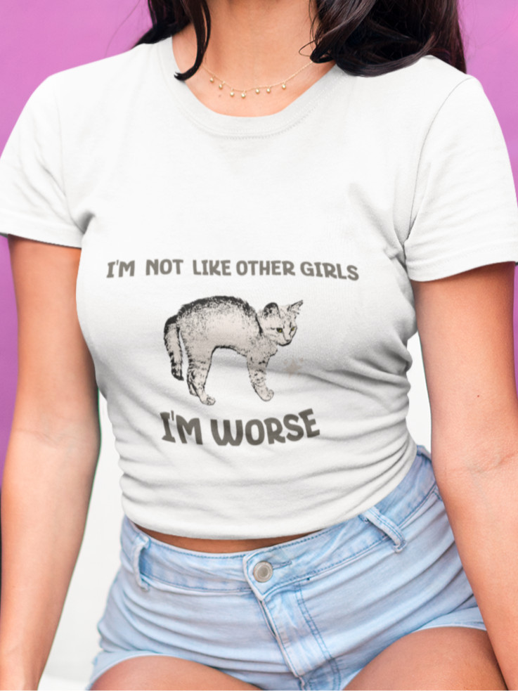 I'm not like other girls I'm worse T-shirt
