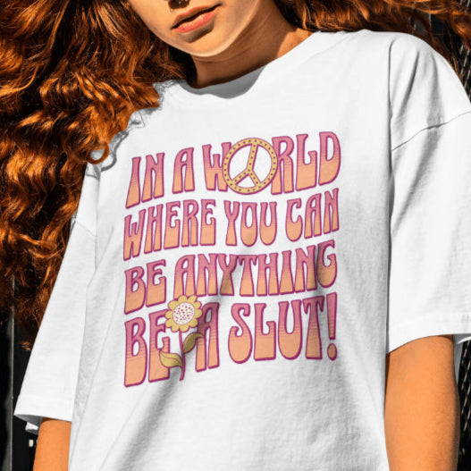 In a world where you can be anything be a slut T-shirt