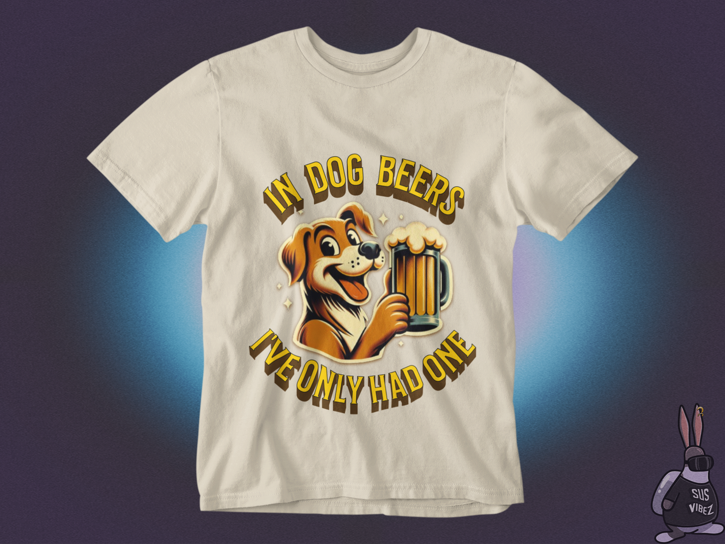 In dog beers I've only had one T-shirt