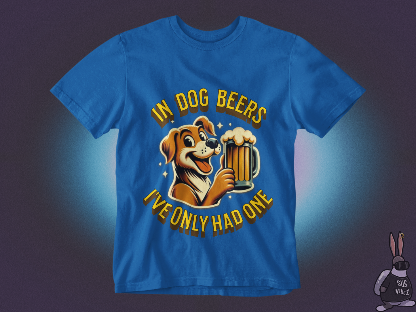 In dog beers I've only had one T-shirt
