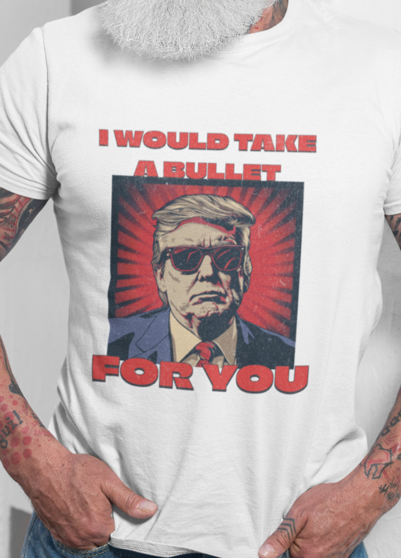 I would take a bullet for you T-shirt