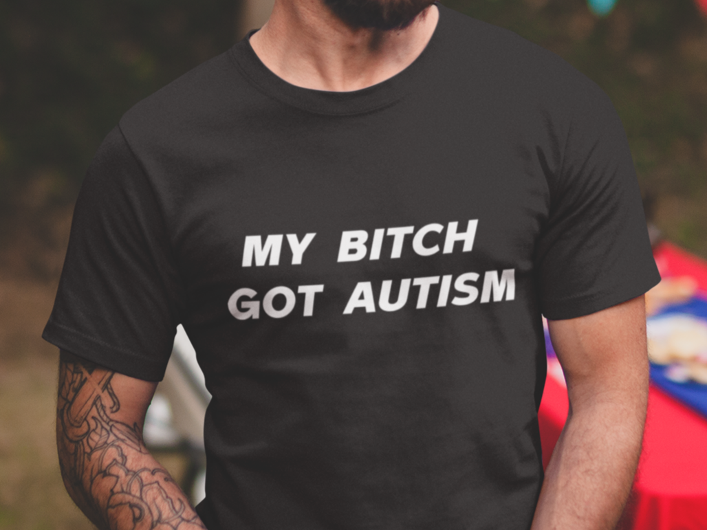My bitch got autism T-shirt