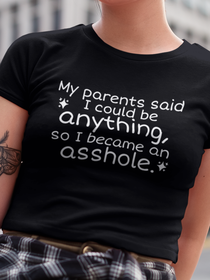 My parents said I could be anything T-shirt