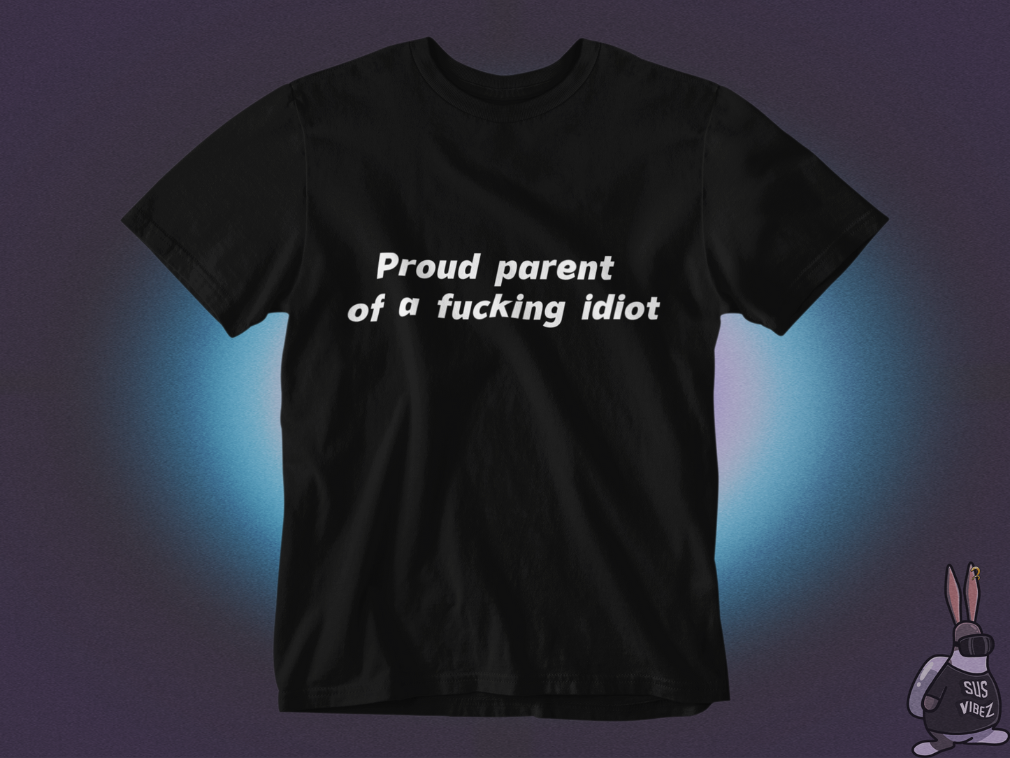 Proud parent of a fucking idiot T-shirt