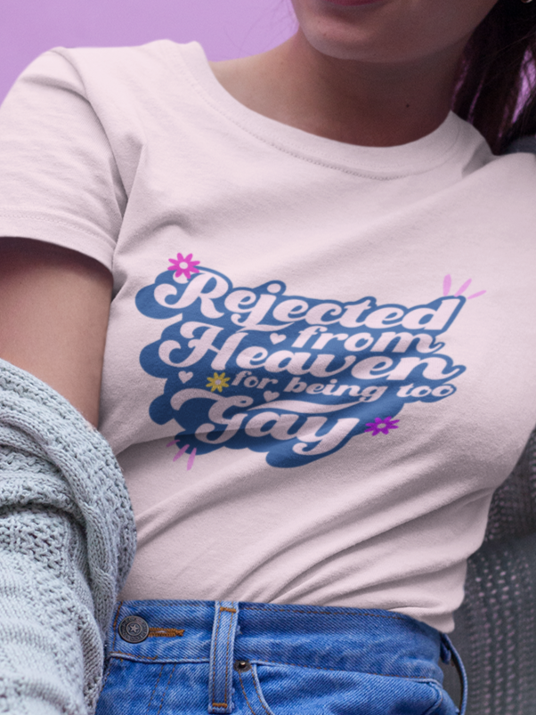 Rejected from heaven for being too gay T-shirt