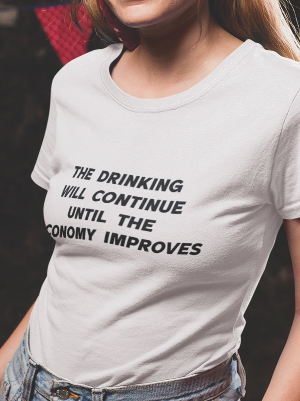 The drinking will continue until economy improves T-shirt