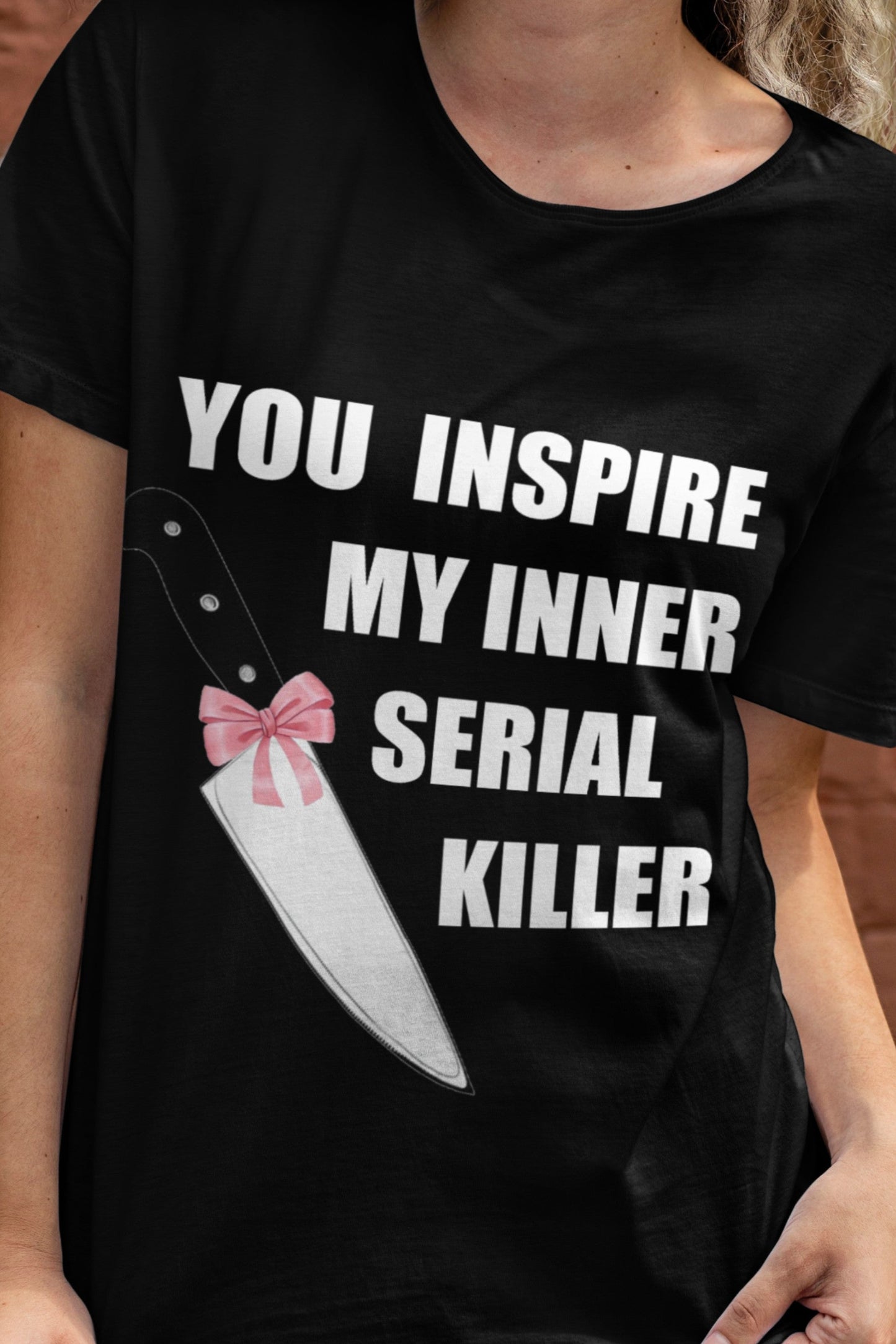 You inspire my inner serial killer T-shirt