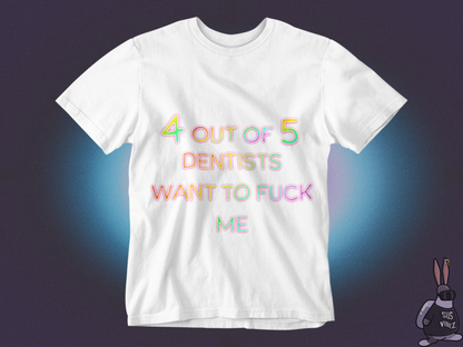 4 out of 5 dentists want to fuck me T-shirt