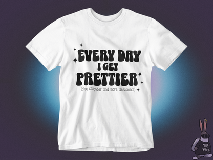 Everyday I get prettier T-shirt