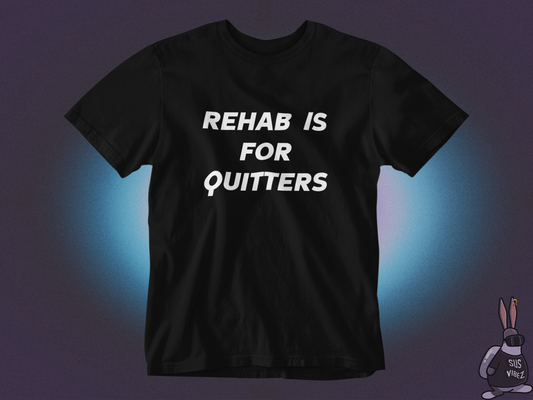 Rehab is for quitters T-shirt