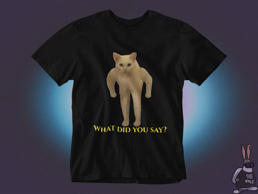 What did you say T-shirt