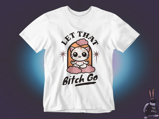 Let that bitch go T-shirt