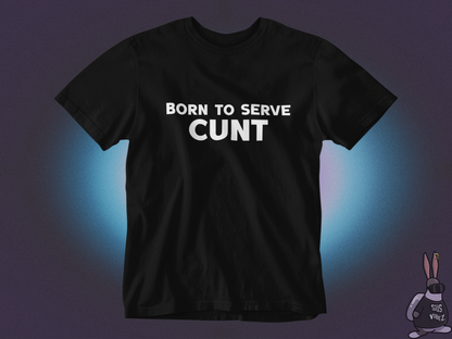 Born to serve cunt T-shirt