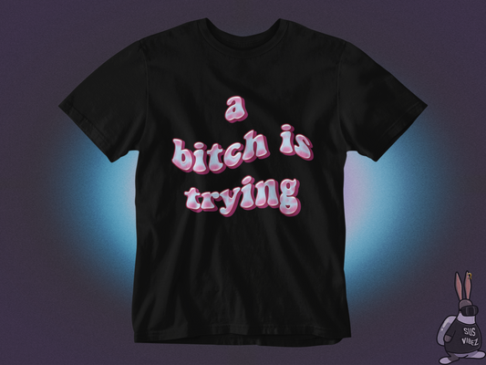 A bitch is trying T-shirt