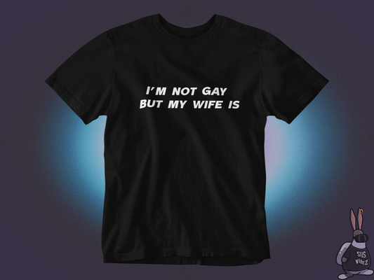 I'm not gay but my wife is T-shirt