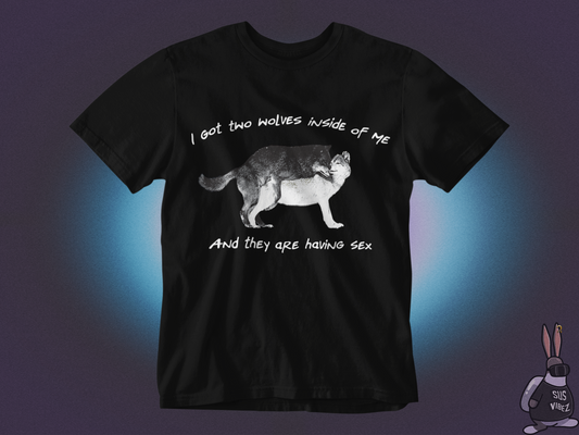 I got two wolves inside of me and they are having sex T-shirt