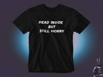 Dead inside but still horny T-shirt