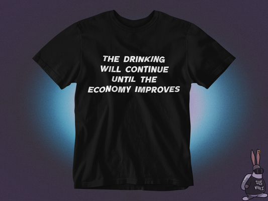 The drinking will continue until economy improves T-shirt