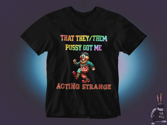 That they/them pussy got me acting strange T-shirt