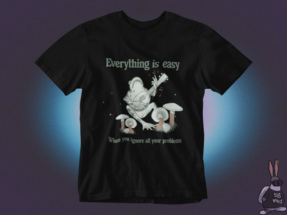 Everything is easy when you ignore all your problems T-shirt