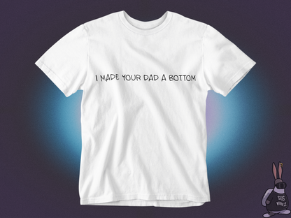 I made your dad a bottom T-shirt