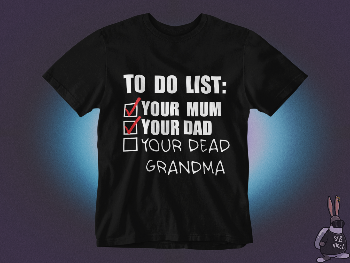 To do list your mom, your dad, your dead grandma T-shirt