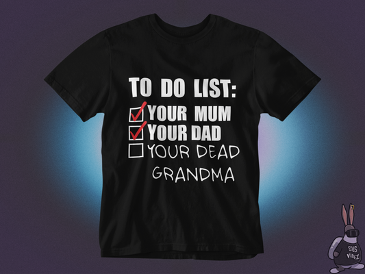 To do list your mom, your dad, your dead grandma T-shirt