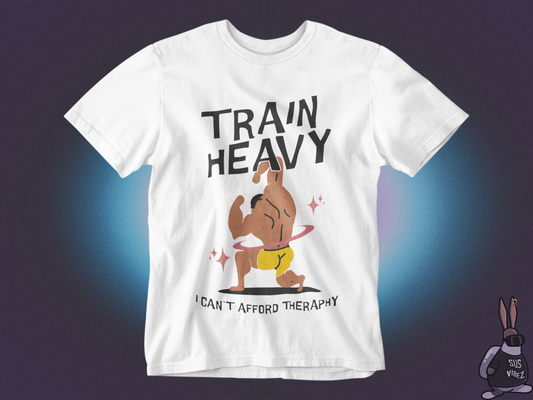 Train heavy I can't afford therapy T-shirt