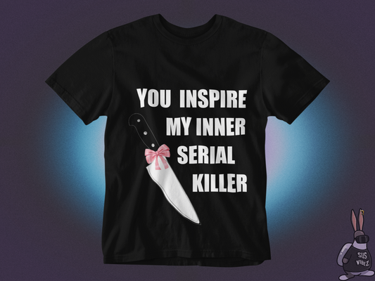 You inspire my inner serial killer T-shirt